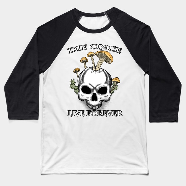 Die Once Live Forever Mushroom Skull Baseball T-Shirt by Spock Jenkins